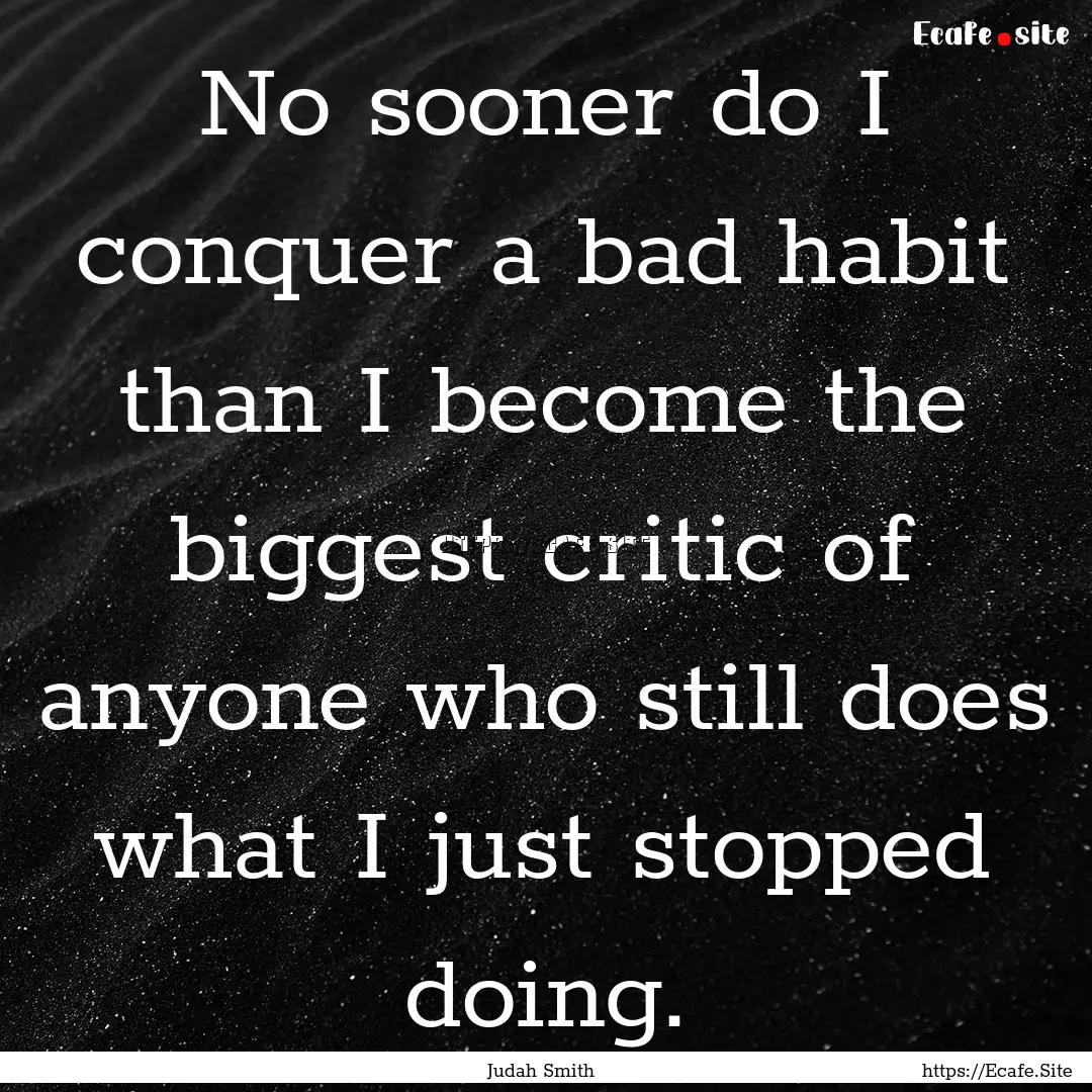 No sooner do I conquer a bad habit than I.... : Quote by Judah Smith