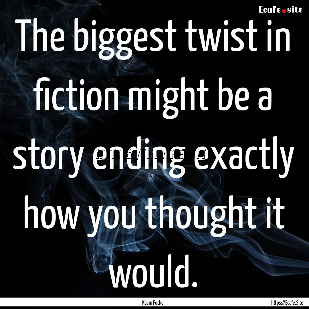 The biggest twist in fiction might be a story.... : Quote by Kevin Focke