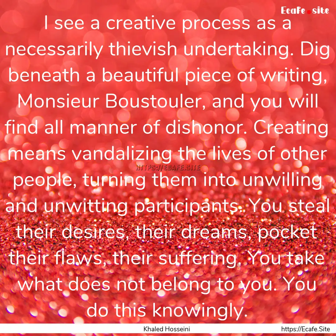 I see a creative process as a necessarily.... : Quote by Khaled Hosseini