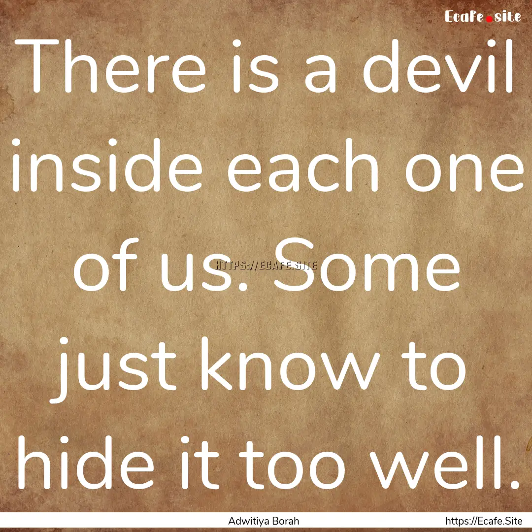 There is a devil inside each one of us. Some.... : Quote by Adwitiya Borah