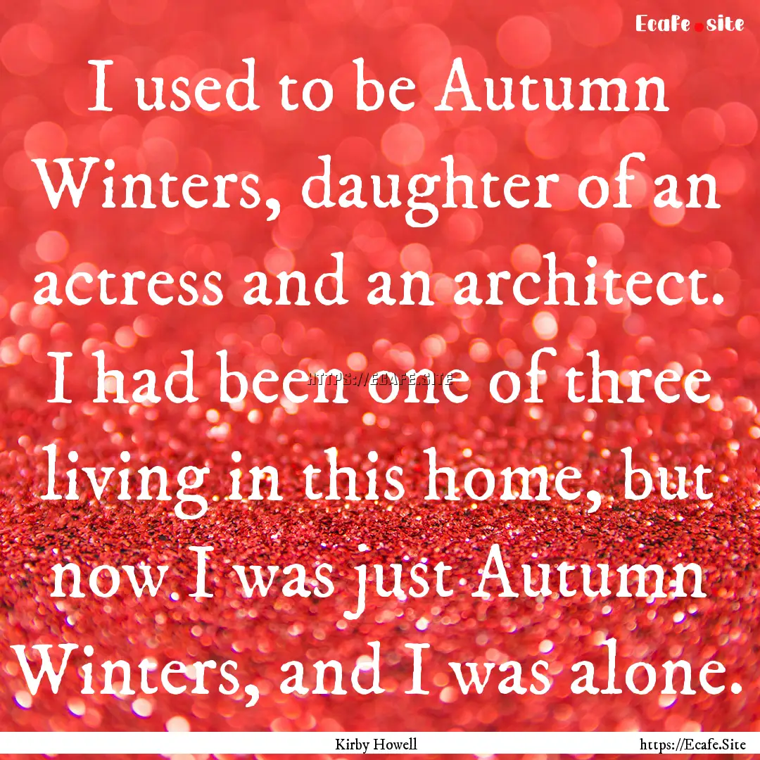 I used to be Autumn Winters, daughter of.... : Quote by Kirby Howell