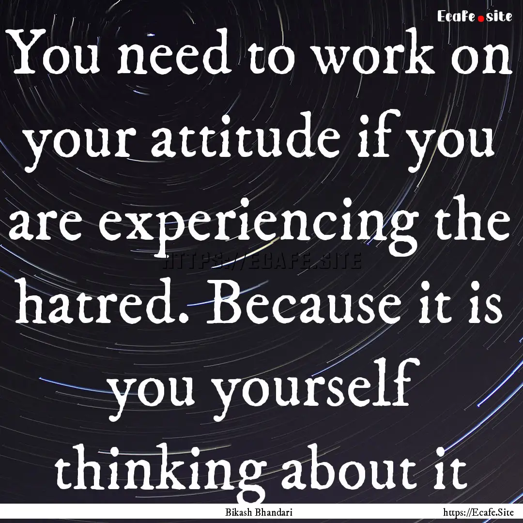 You need to work on your attitude if you.... : Quote by Bikash Bhandari