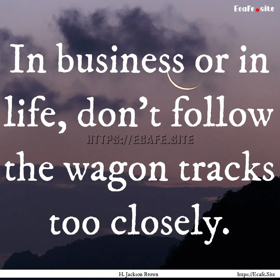 In business or in life, don't follow the.... : Quote by H. Jackson Brown