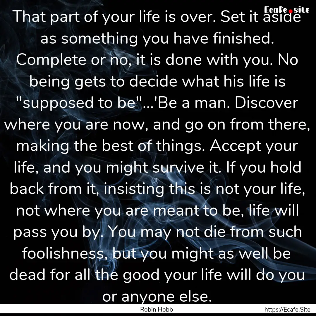 That part of your life is over. Set it aside.... : Quote by Robin Hobb