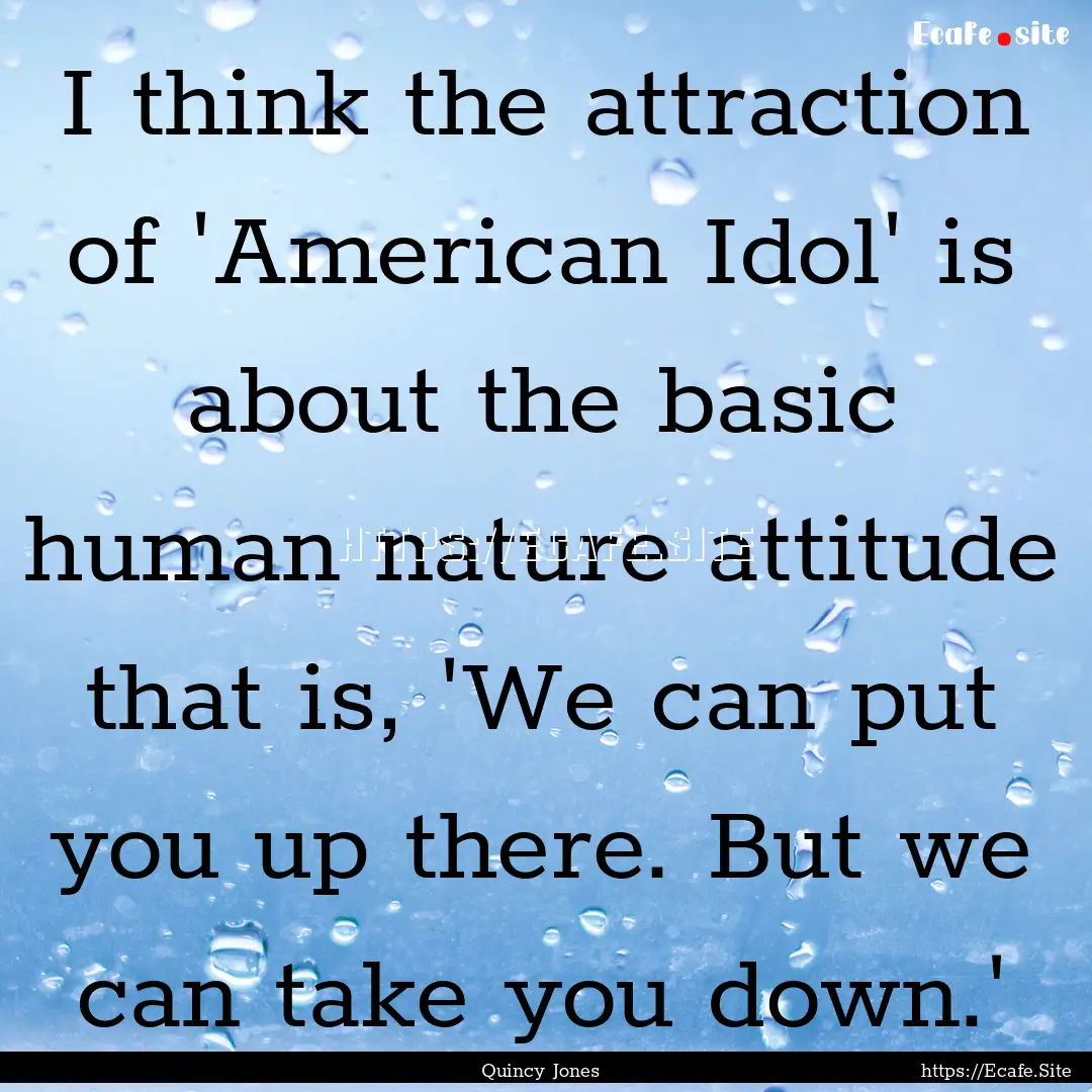 I think the attraction of 'American Idol'.... : Quote by Quincy Jones