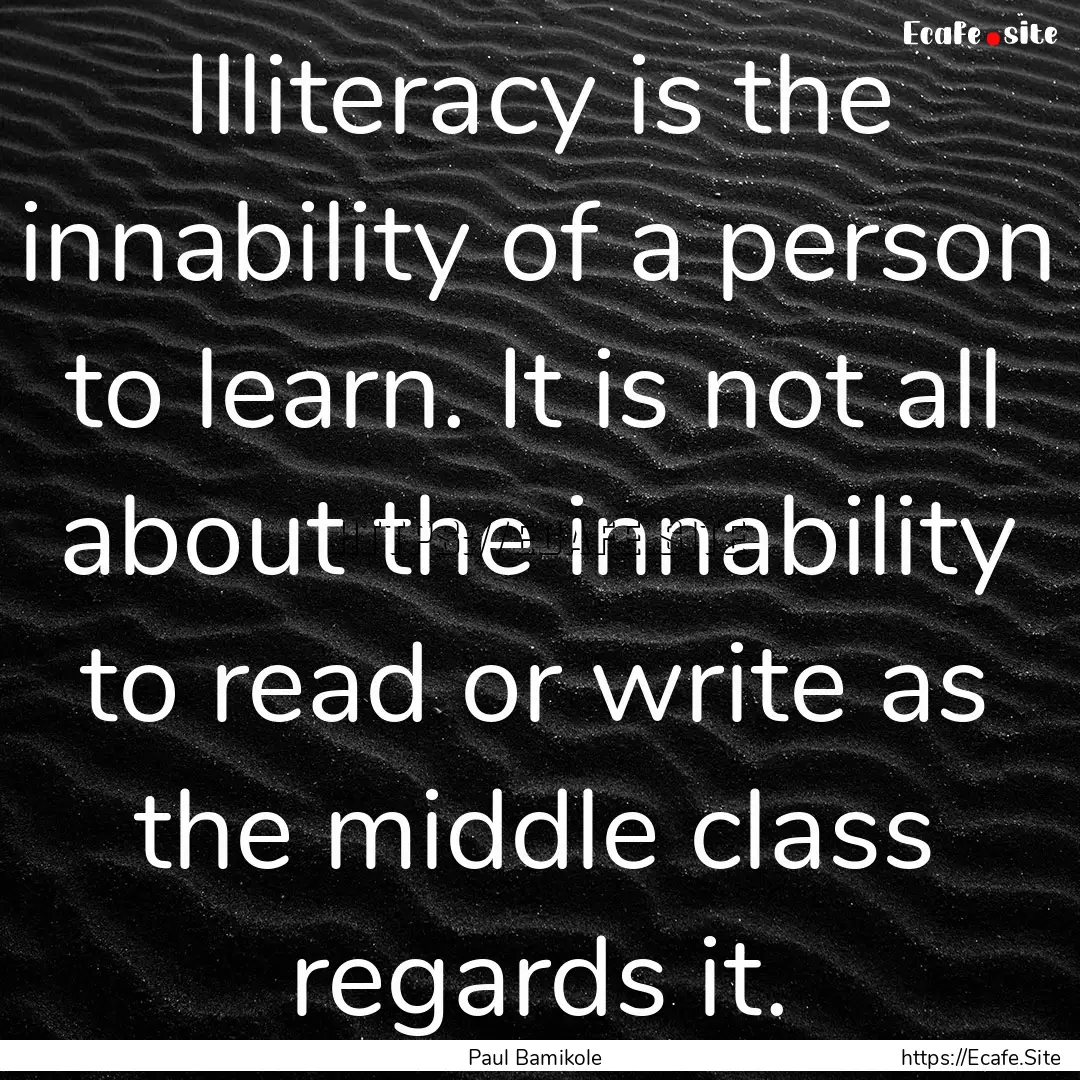 Illiteracy is the innability of a person.... : Quote by Paul Bamikole