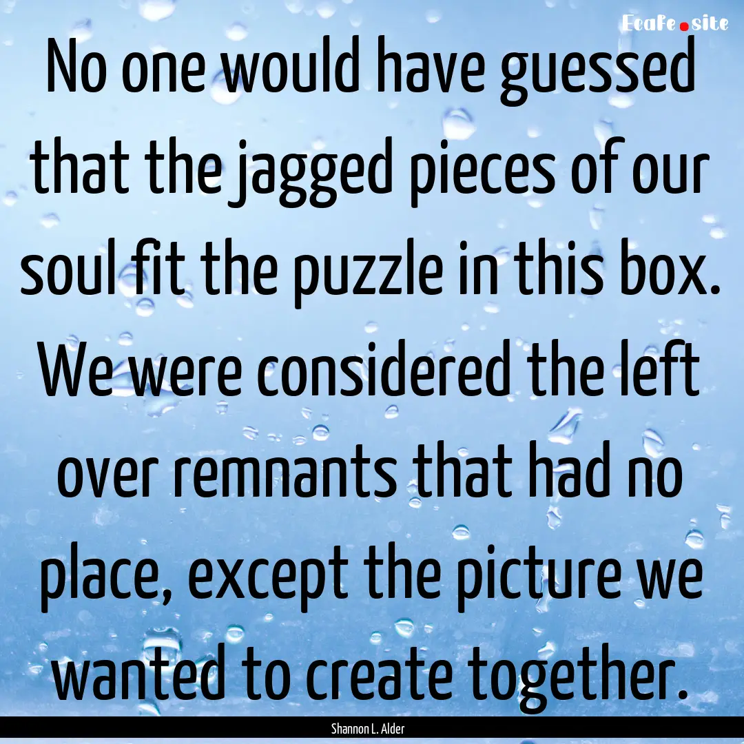 No one would have guessed that the jagged.... : Quote by Shannon L. Alder