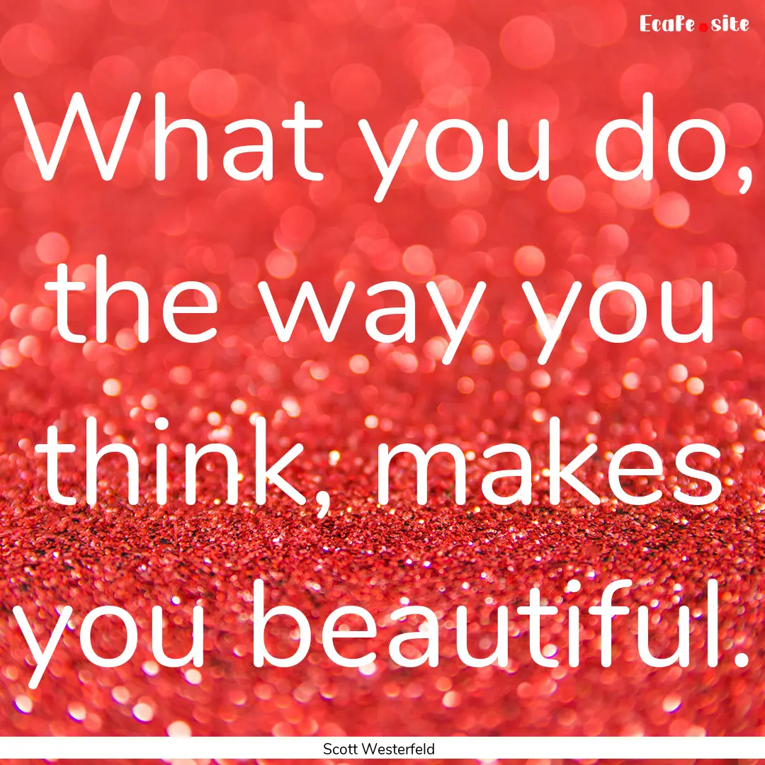 What you do, the way you think, makes you.... : Quote by Scott Westerfeld