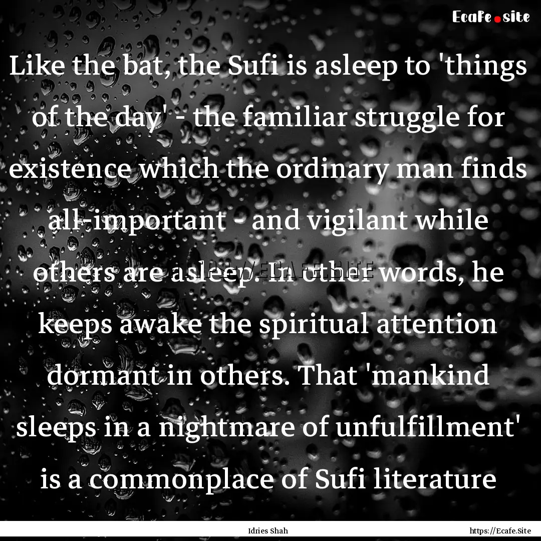 Like the bat, the Sufi is asleep to 'things.... : Quote by Idries Shah