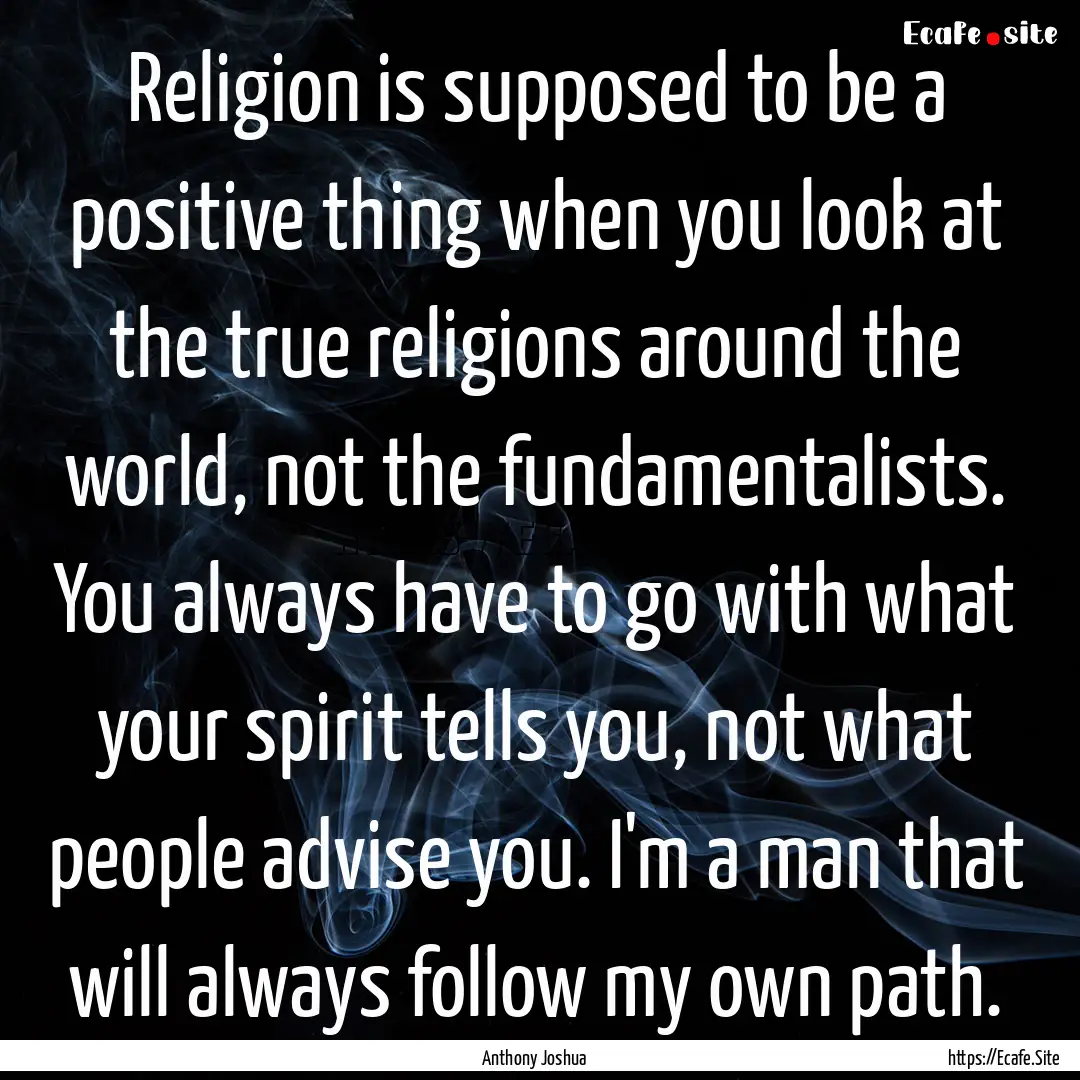 Religion is supposed to be a positive thing.... : Quote by Anthony Joshua