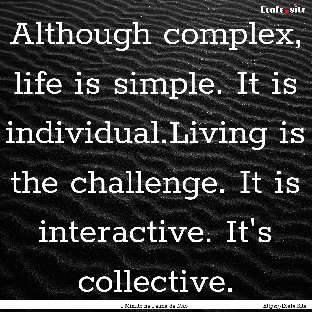 Although complex, life is simple. It is individual.Living.... : Quote by 1 Minuto na Palma da Mão