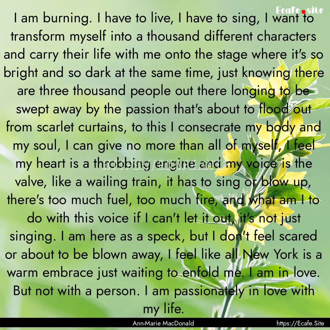 I am burning. I have to live, I have to sing,.... : Quote by Ann-Marie MacDonald