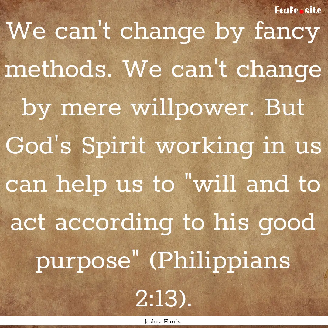 We can't change by fancy methods. We can't.... : Quote by Joshua Harris