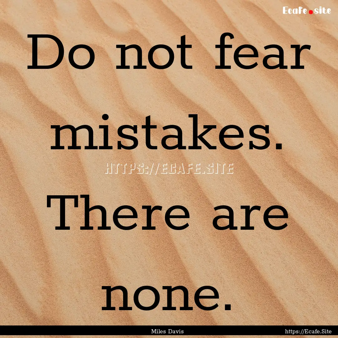 Do not fear mistakes. There are none. : Quote by Miles Davis