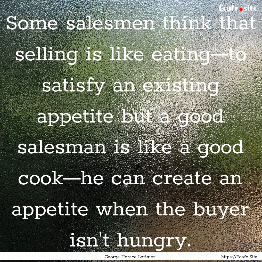 Some salesmen think that selling is like.... : Quote by George Horace Lorimer