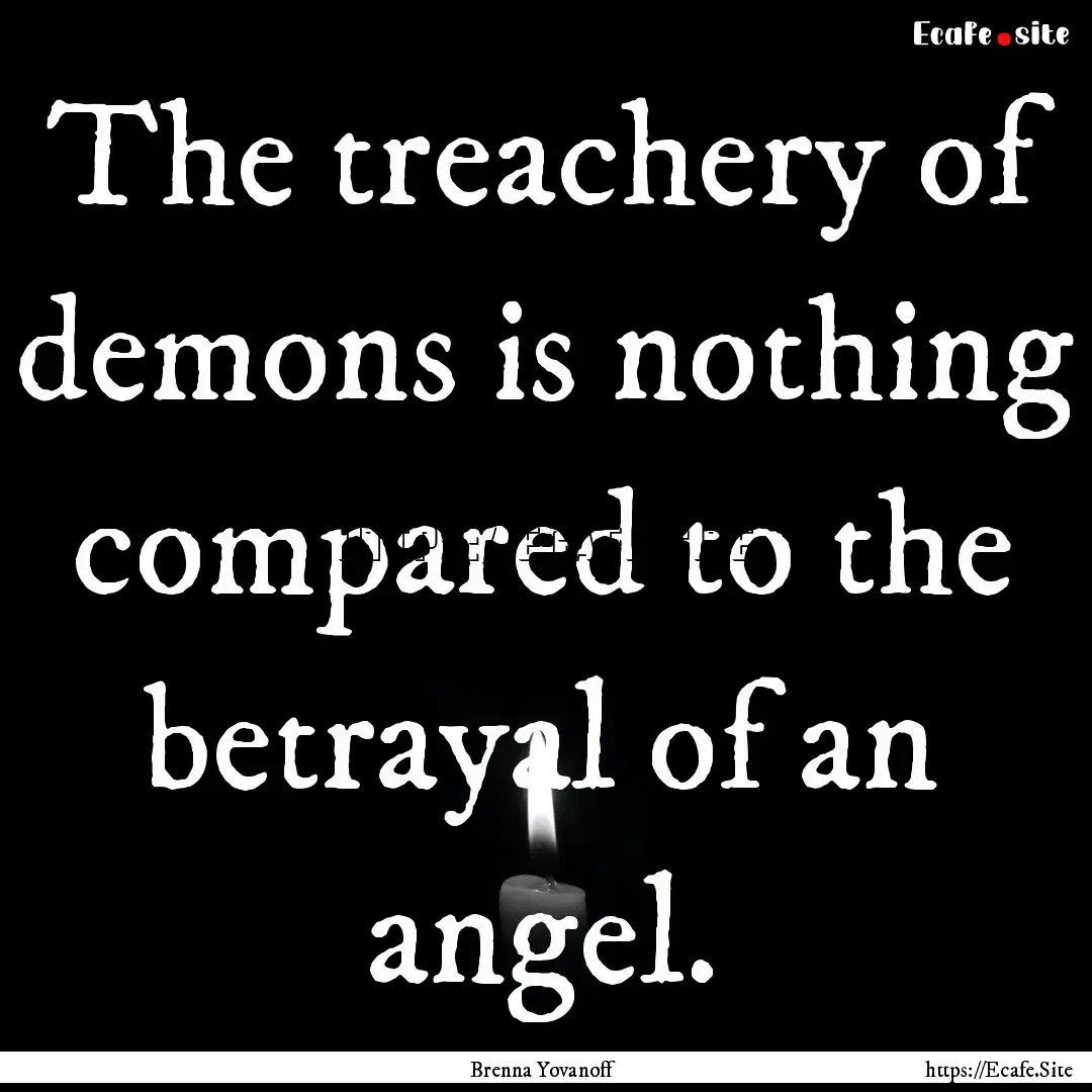 The treachery of demons is nothing compared.... : Quote by Brenna Yovanoff