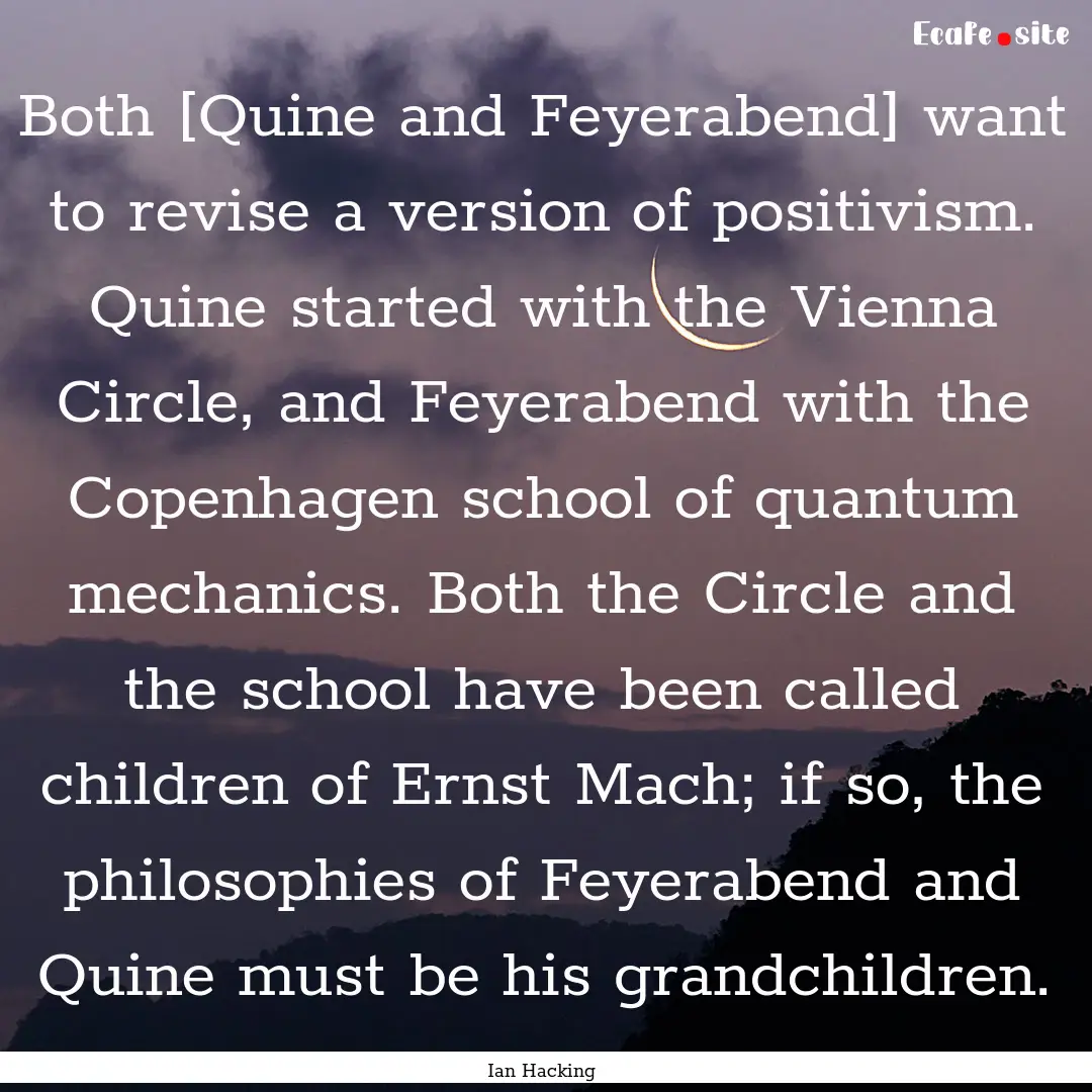 Both [Quine and Feyerabend] want to revise.... : Quote by Ian Hacking