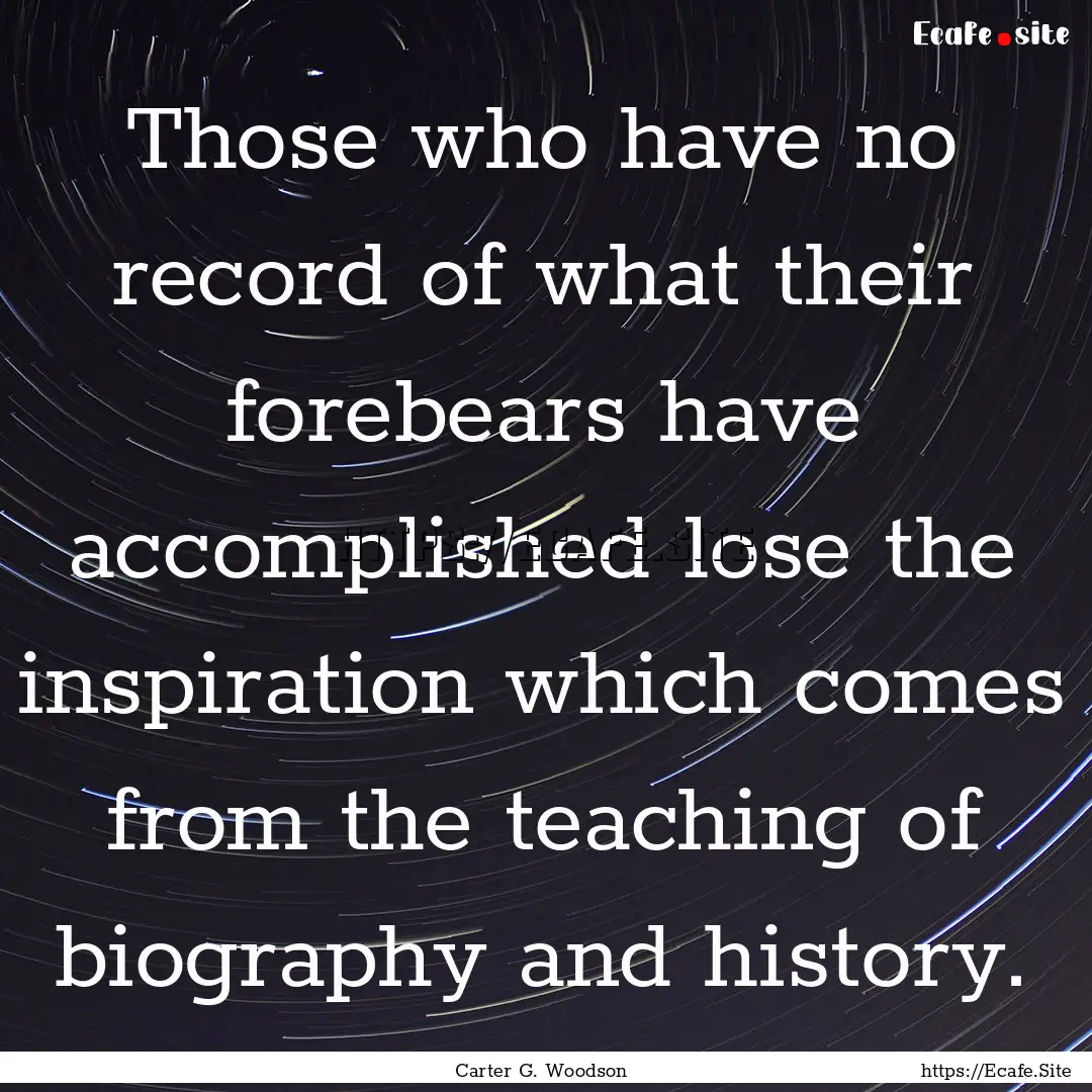 Those who have no record of what their forebears.... : Quote by Carter G. Woodson