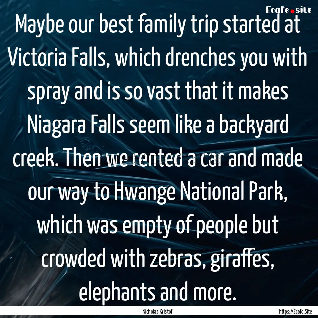 Maybe our best family trip started at Victoria.... : Quote by Nicholas Kristof