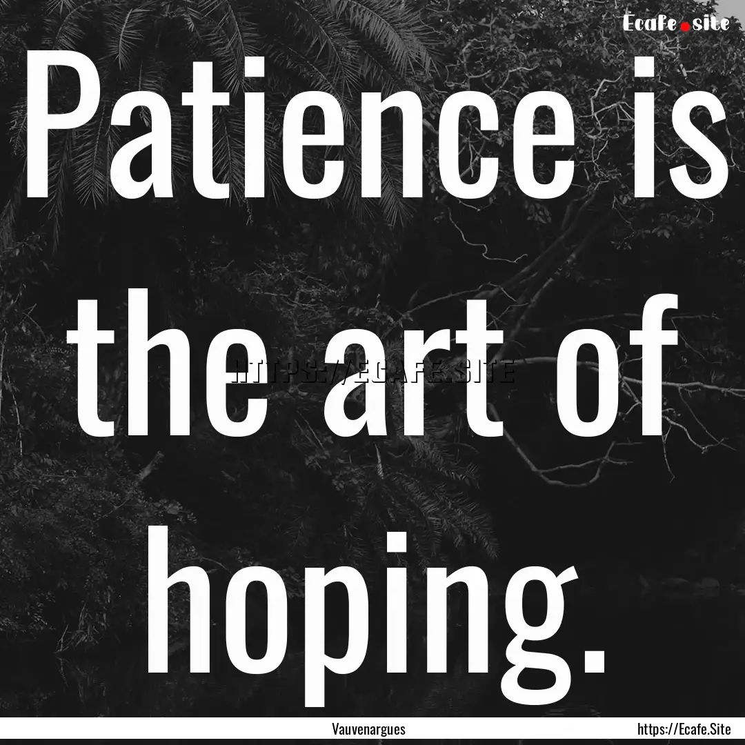 Patience is the art of hoping. : Quote by Vauvenargues