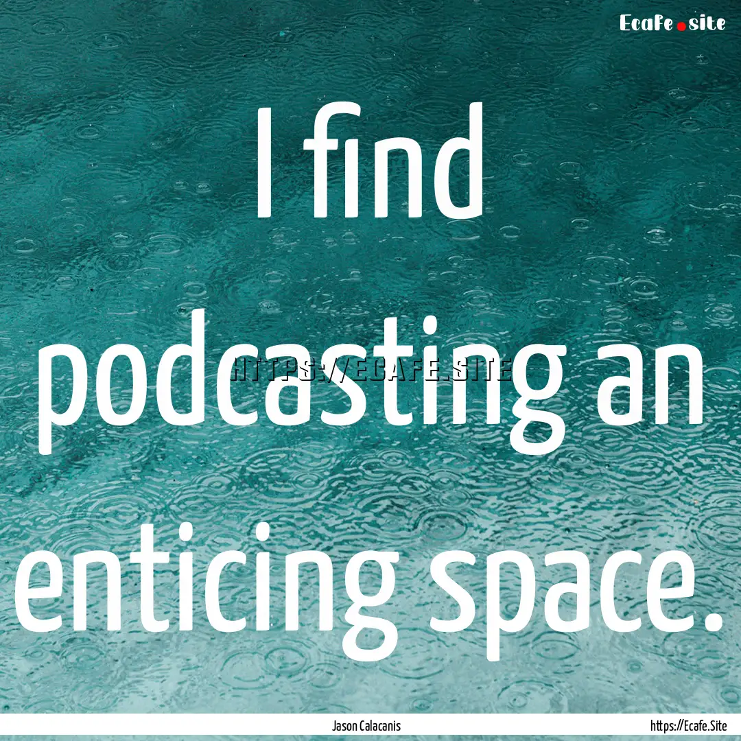 I find podcasting an enticing space. : Quote by Jason Calacanis