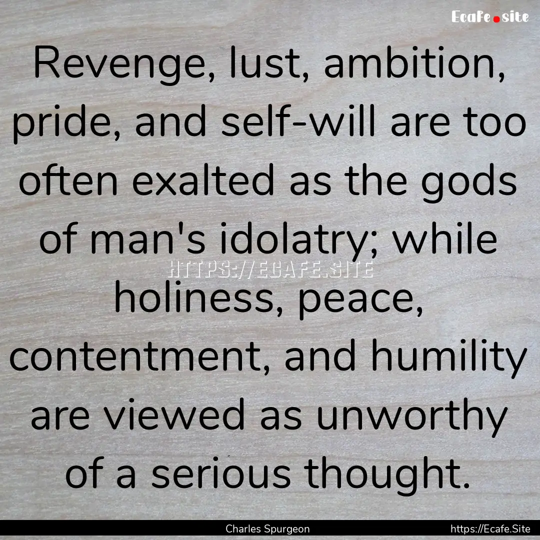 Revenge, lust, ambition, pride, and self-will.... : Quote by Charles Spurgeon