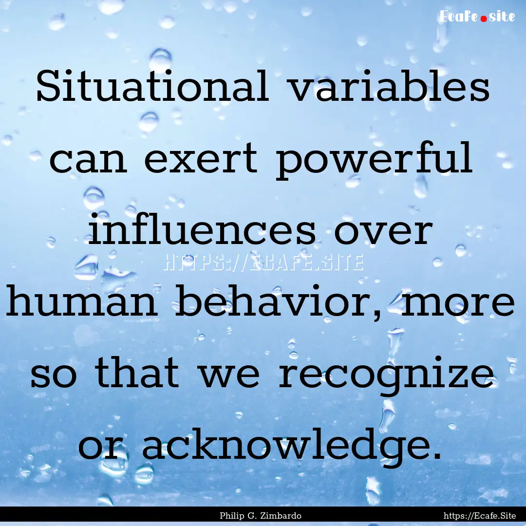 Situational variables can exert powerful.... : Quote by Philip G. Zimbardo