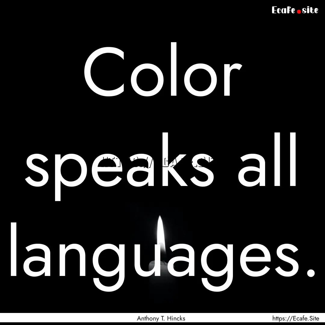 Color speaks all languages. : Quote by Anthony T. Hincks