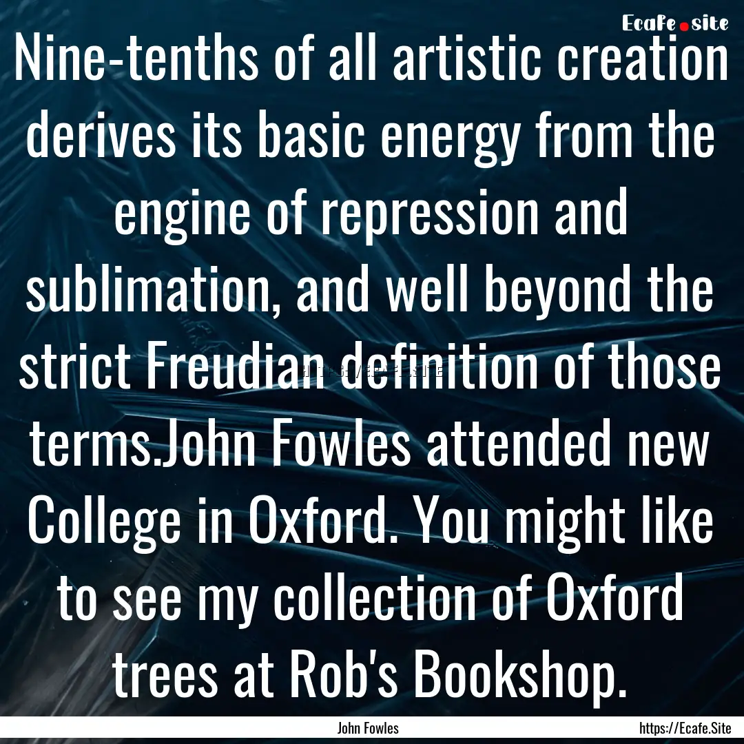 Nine-tenths of all artistic creation derives.... : Quote by John Fowles