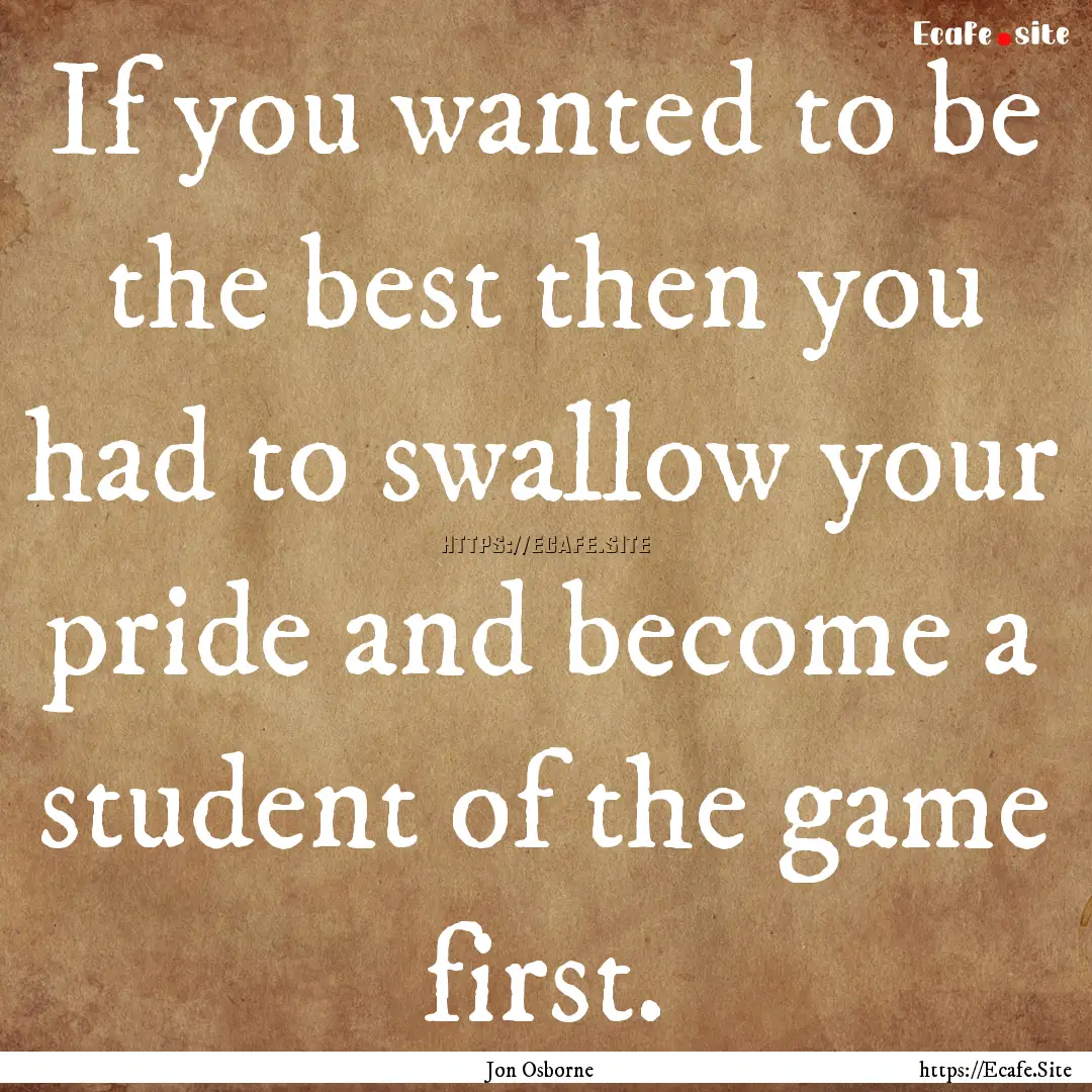 If you wanted to be the best then you had.... : Quote by Jon Osborne