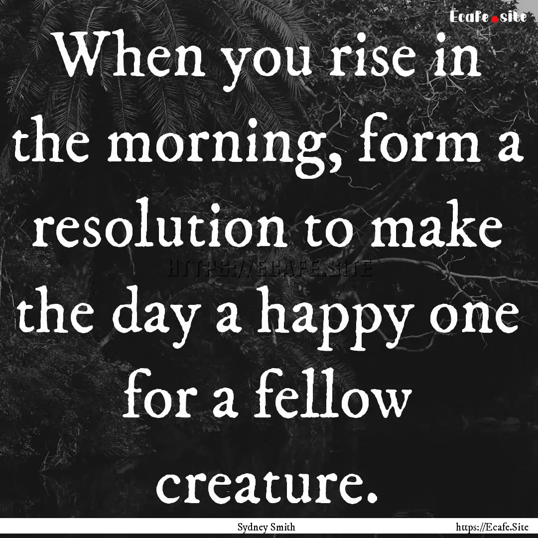 When you rise in the morning, form a resolution.... : Quote by Sydney Smith