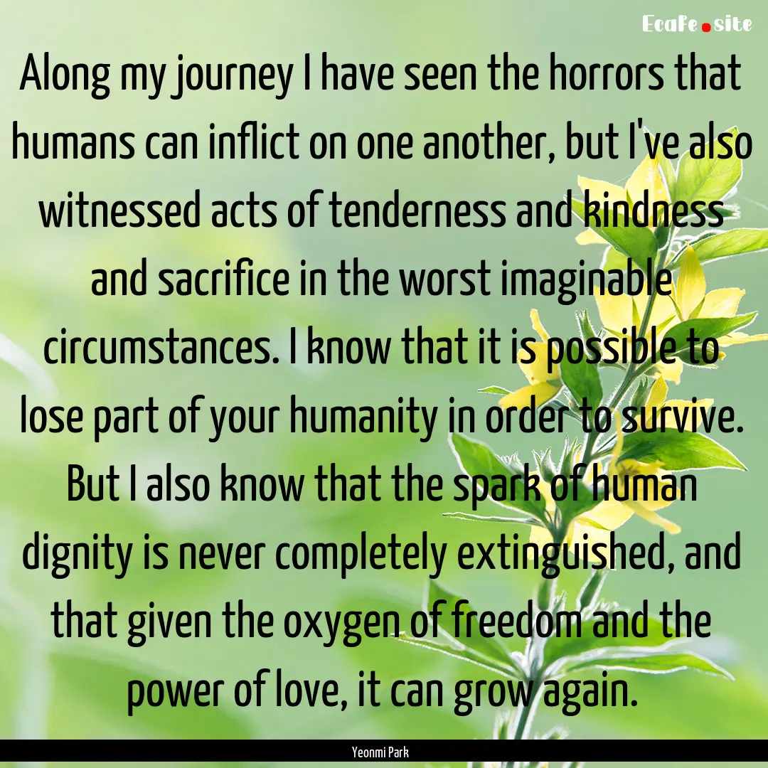 Along my journey I have seen the horrors.... : Quote by Yeonmi Park