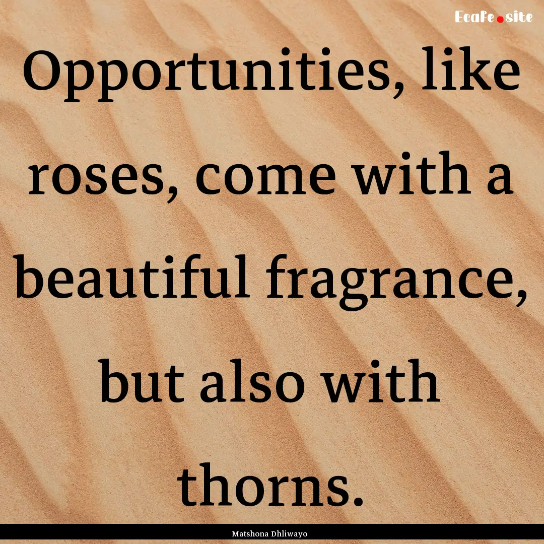 Opportunities, like roses, come with a beautiful.... : Quote by Matshona Dhliwayo