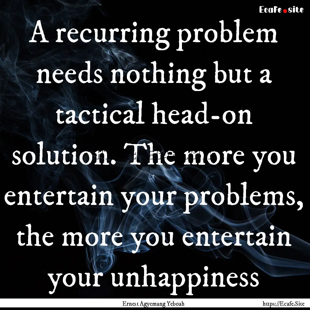 A recurring problem needs nothing but a tactical.... : Quote by Ernest Agyemang Yeboah