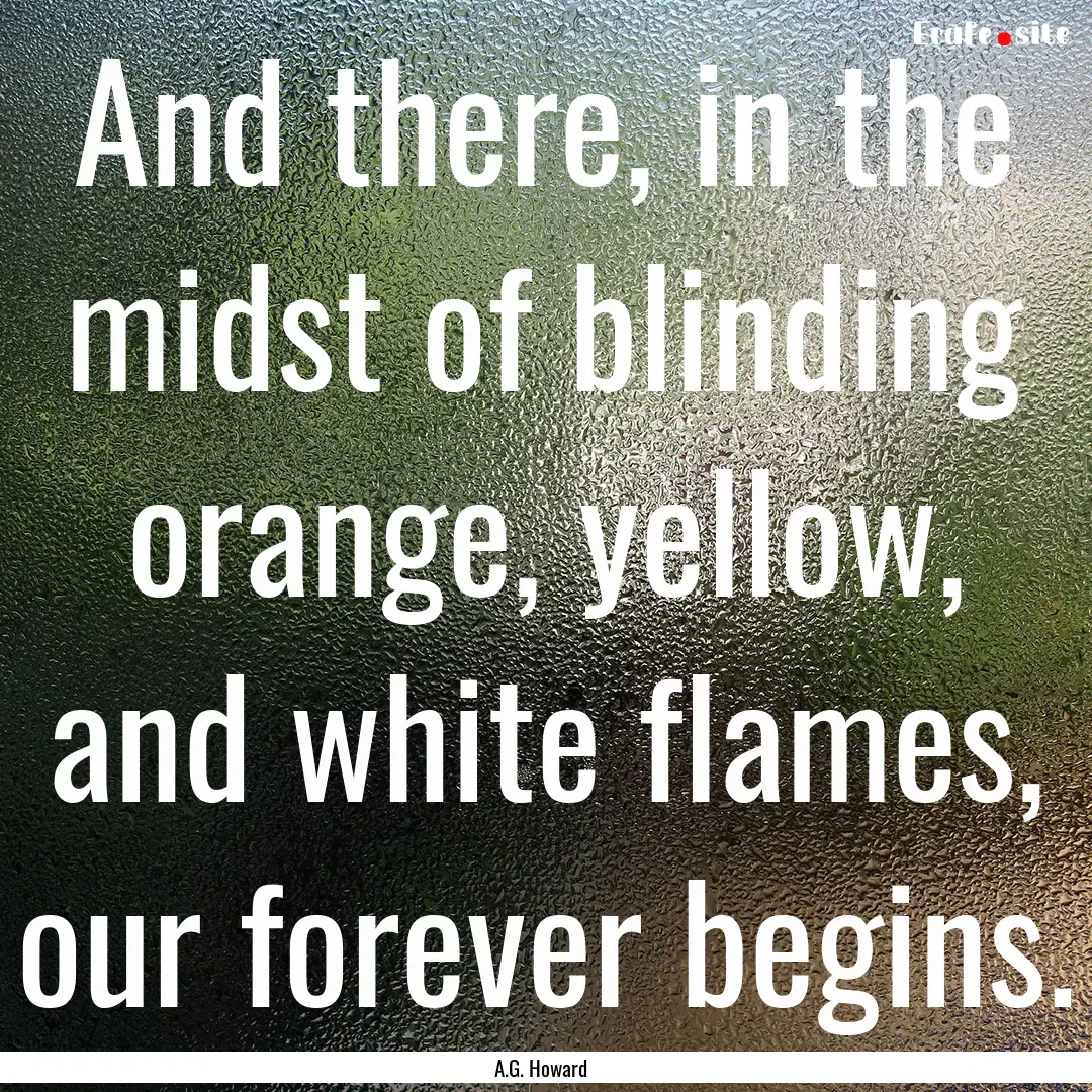 And there, in the midst of blinding orange,.... : Quote by A.G. Howard