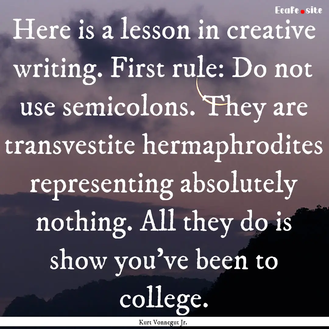 Here is a lesson in creative writing. First.... : Quote by Kurt Vonnegut Jr.