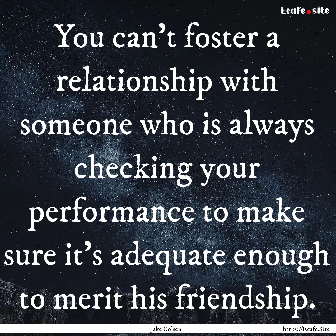 You can't foster a relationship with someone.... : Quote by Jake Colsen