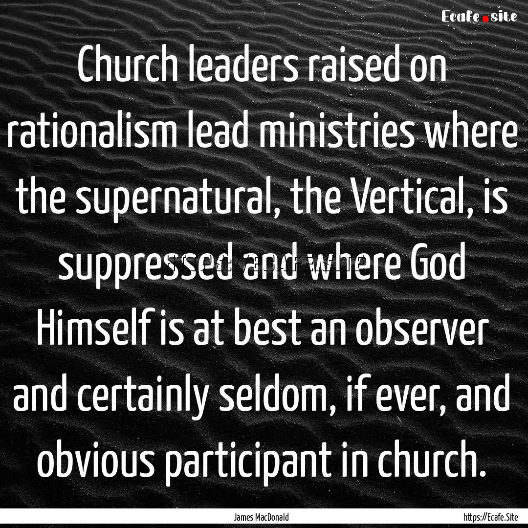 Church leaders raised on rationalism lead.... : Quote by James MacDonald