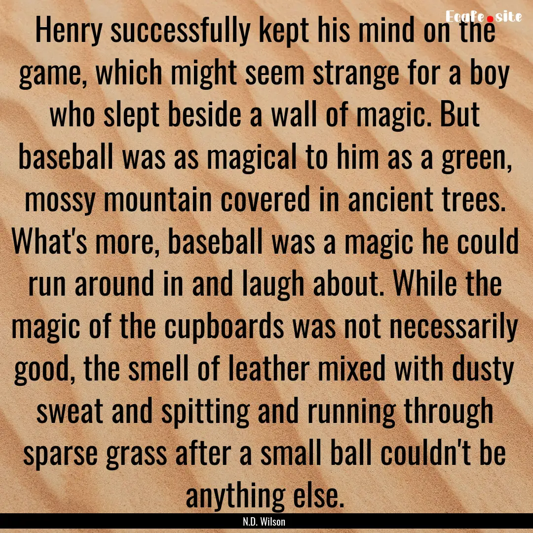 Henry successfully kept his mind on the game,.... : Quote by N.D. Wilson