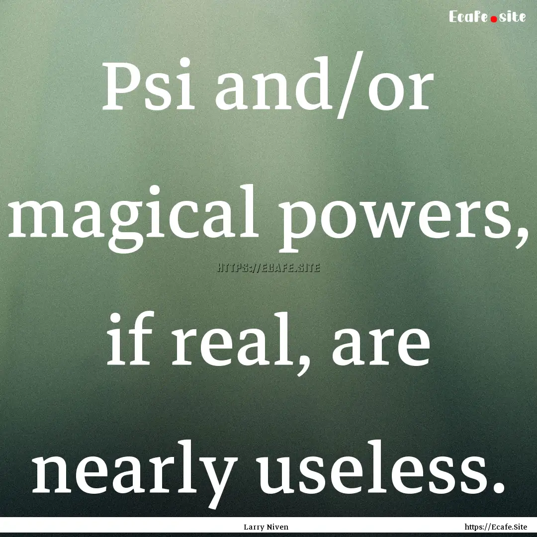 Psi and/or magical powers, if real, are nearly.... : Quote by Larry Niven