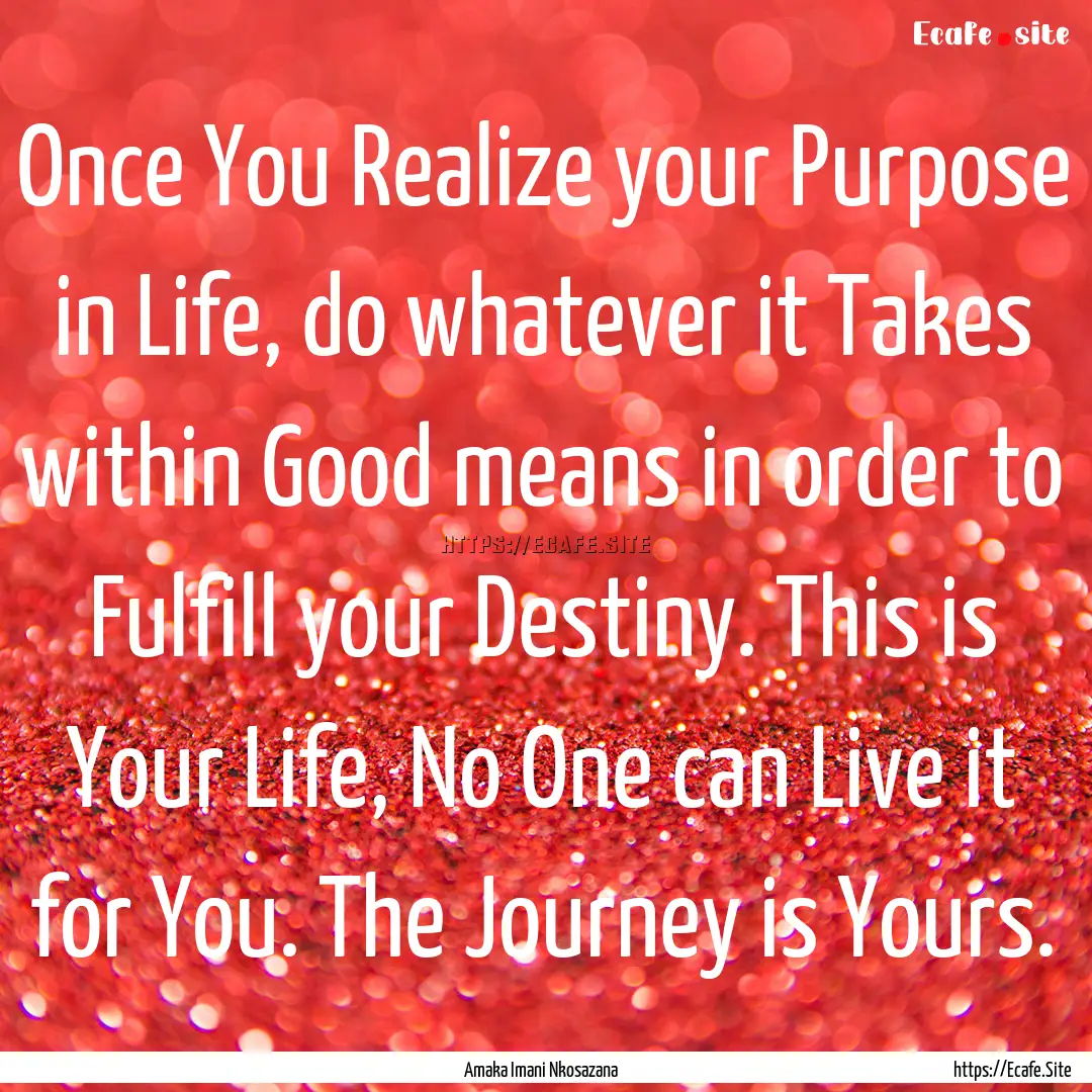 Once You Realize your Purpose in Life, do.... : Quote by Amaka Imani Nkosazana