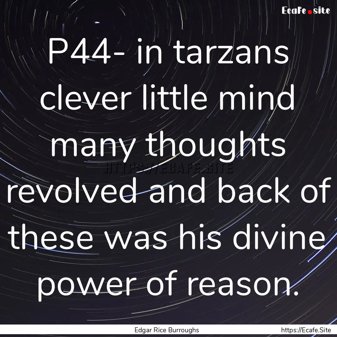 P44- in tarzans clever little mind many thoughts.... : Quote by Edgar Rice Burroughs