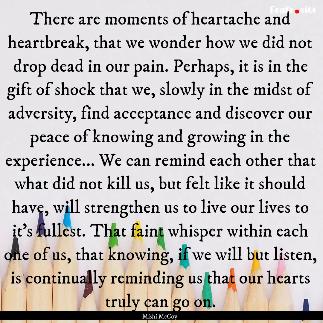 There are moments of heartache and heartbreak,.... : Quote by Mishi McCoy