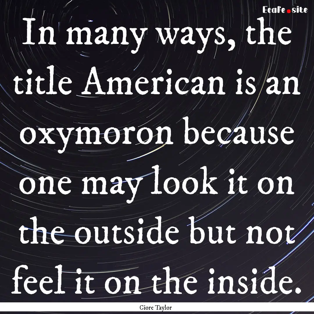 In many ways, the title American is an oxymoron.... : Quote by Ciore Taylor