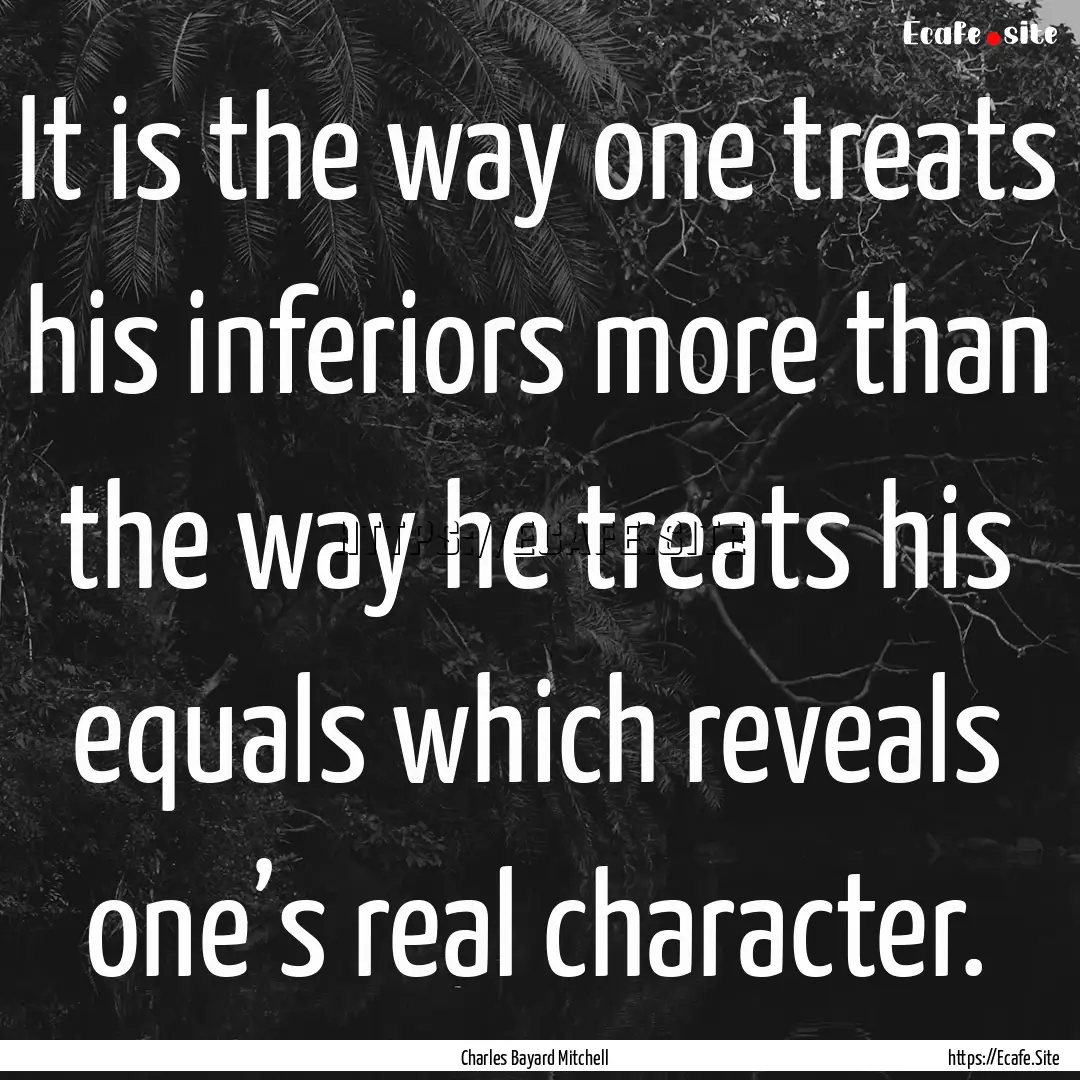 It is the way one treats his inferiors more.... : Quote by Charles Bayard Mitchell