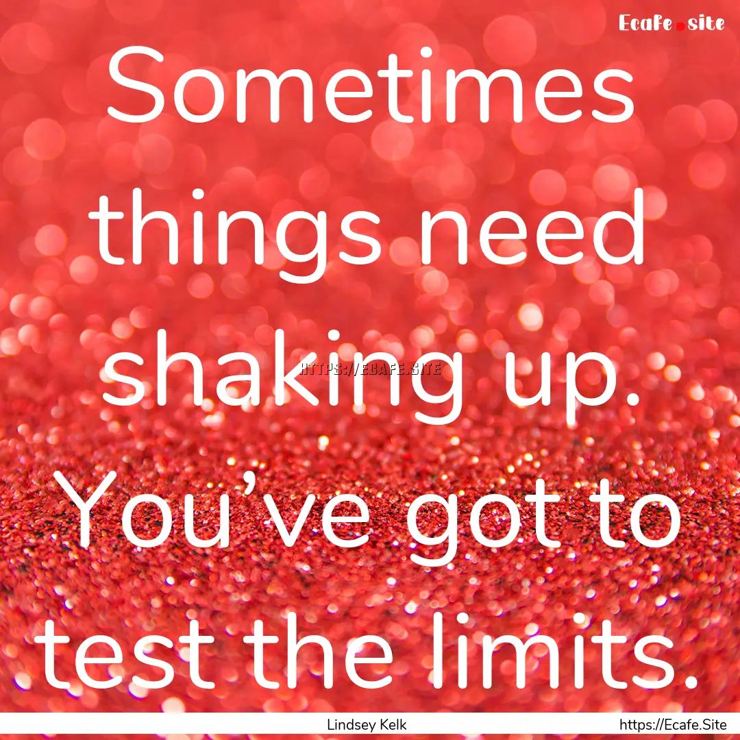 Sometimes things need shaking up. You’ve.... : Quote by Lindsey Kelk