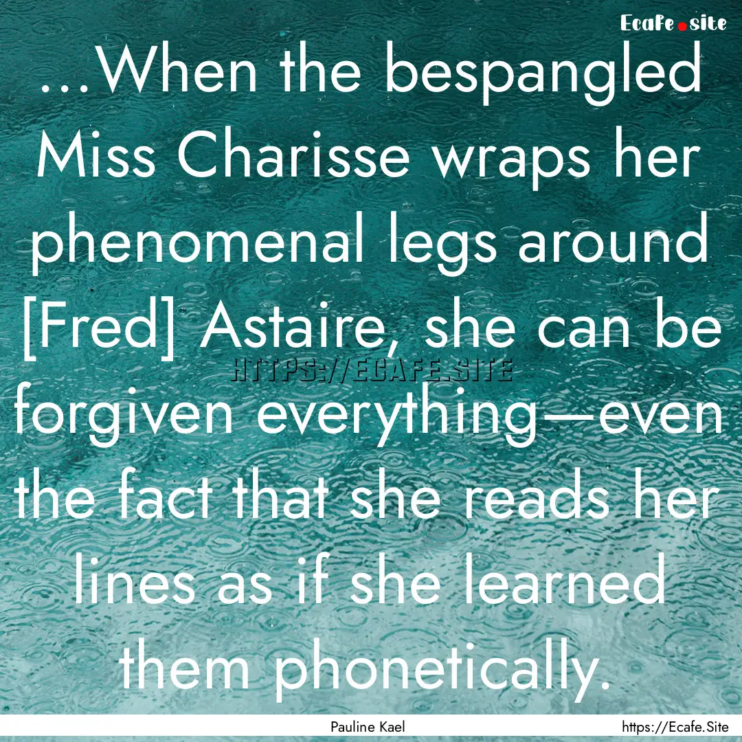 ...When the bespangled Miss Charisse wraps.... : Quote by Pauline Kael