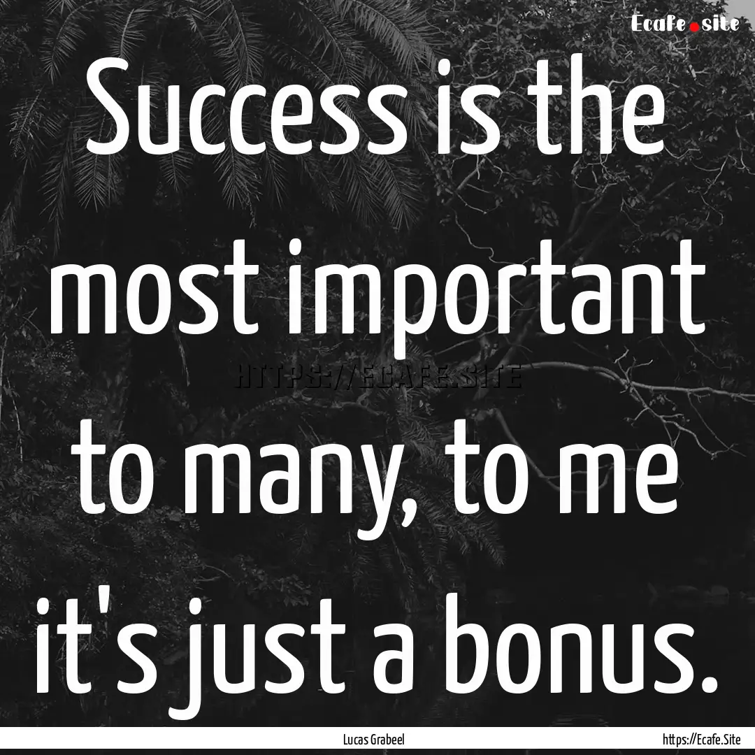 Success is the most important to many, to.... : Quote by Lucas Grabeel