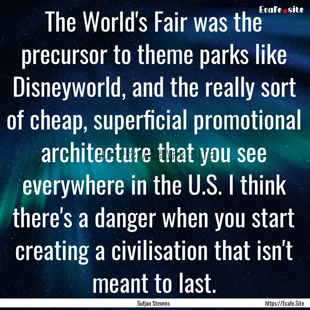 The World's Fair was the precursor to theme.... : Quote by Sufjan Stevens