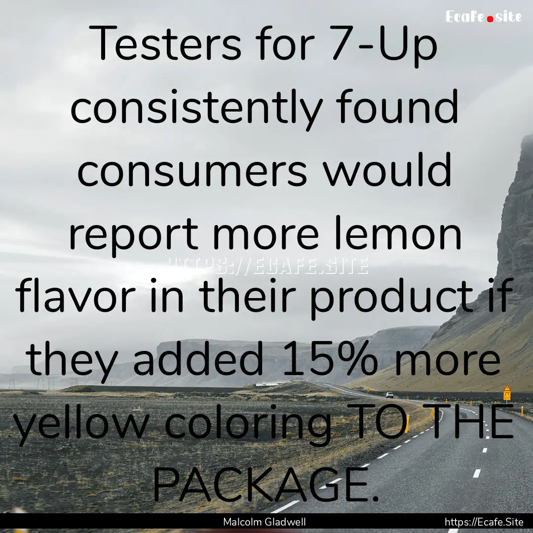 Testers for 7-Up consistently found consumers.... : Quote by Malcolm Gladwell